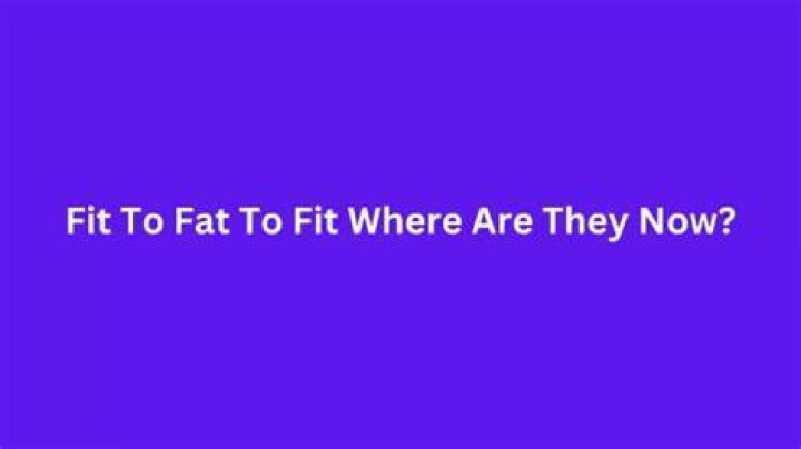 Fit To Fat To Fit Where Are They Now