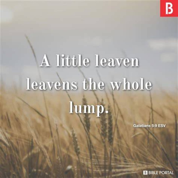 Galatians 59 A little leaven leavens the whole lump.