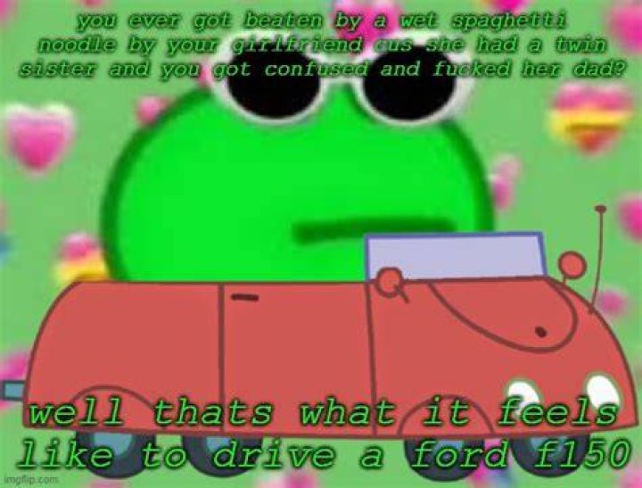 thats what it feels like to drive a ford f150 Memes Imgflip
